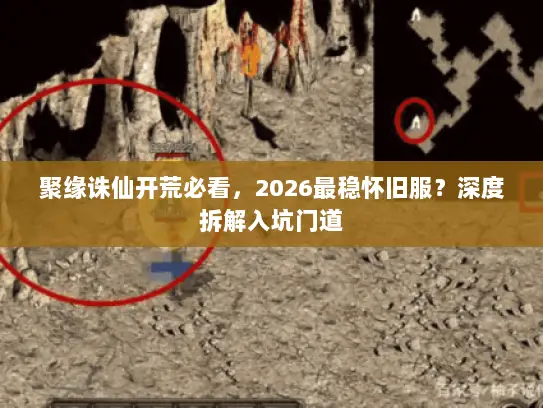 聚缘诛仙开荒必看，2026最稳怀旧服？深度拆解入坑门道