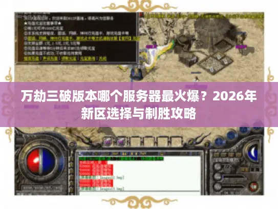 万劫三破版本哪个服务器最火爆？2026年新区选择与制胜攻略