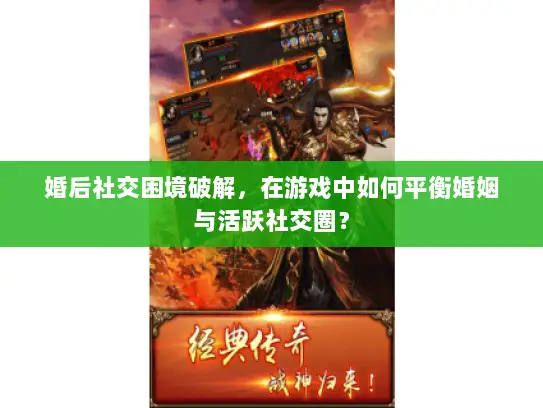 婚后社交困境破解，在游戏中如何平衡婚姻与活跃社交圈？