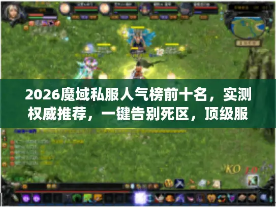 2026魔域私服人气榜前十名，实测权威推荐，一键告别死区，顶级服务器速选指南！