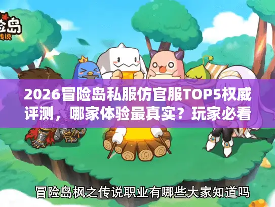 2026冒险岛私服仿官服TOP5权威评测，哪家体验最真实？玩家必看指南！
