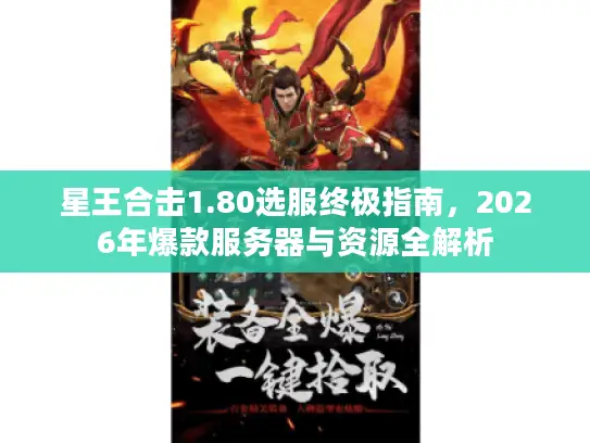 星王合击1.80选服终极指南，2026年爆款服务器与资源全解析