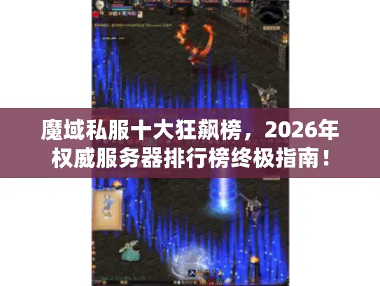 魔域私服十大狂飙榜，2026年权威服务器排行榜终极指南！