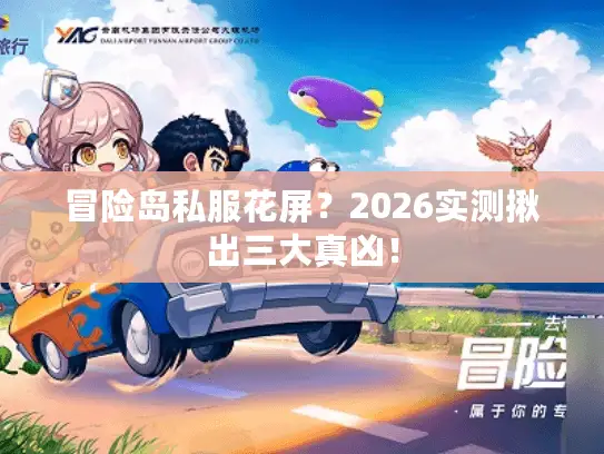 冒险岛私服花屏?2026实测揪出三大真凶! 冒险岛私服花屏?2026实测揪出三大真凶!