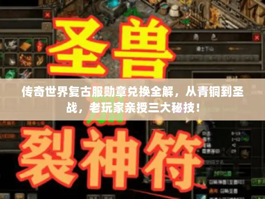 传奇世界复古服勋章兑换全解,从青铜到圣战,老玩家亲授三大秘技! 传奇世界复古服勋章兑换全解,从青铜到圣战,老玩家亲授三大秘技!