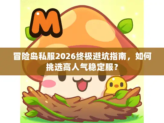 冒险岛私服2026终极避坑指南，如何挑选高人气稳定服？