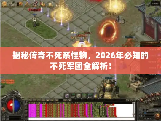 揭秘传奇不死系怪物，2026年必知的不死军团全解析！