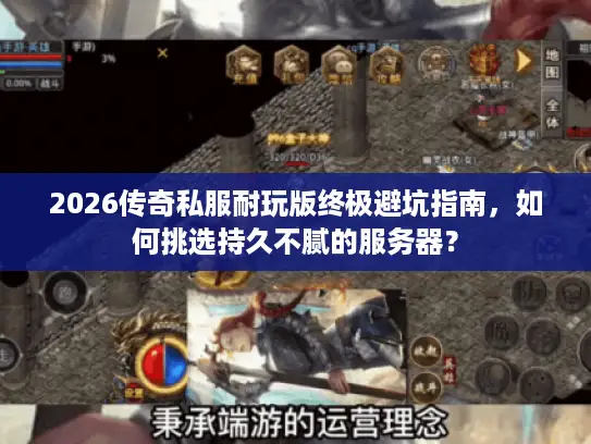 2026传奇私服耐玩版终极避坑指南，如何挑选持久不腻的服务器？