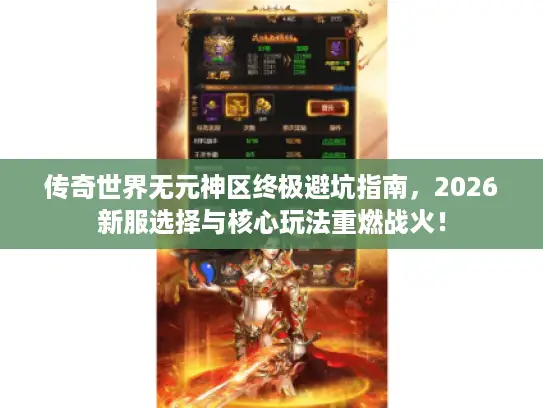 传奇世界无元神区终极避坑指南,2026新服选择与核心玩法重燃战火! 传奇世界无元神区终极避坑指南,2026新服选择与核心玩法重燃战火!