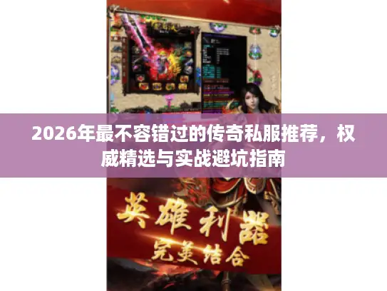 2026年最不容错过的传奇私服推荐，权威精选与实战避坑指南