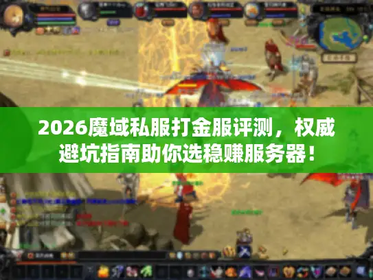 2026魔域私服打金服评测，权威避坑指南助你选稳赚服务器！