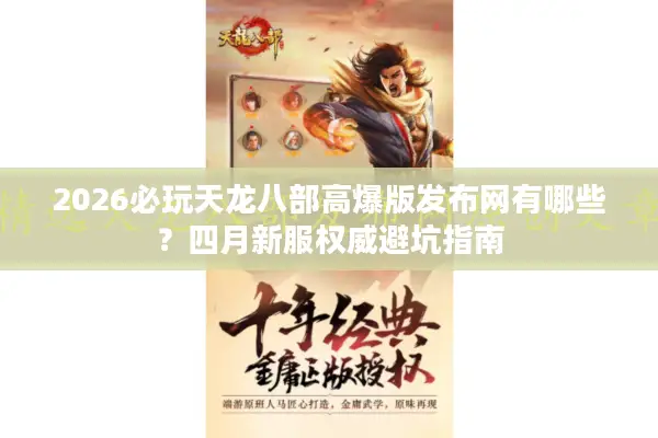 2026必玩天龙八部高爆版发布网有哪些？四月新服权威避坑指南