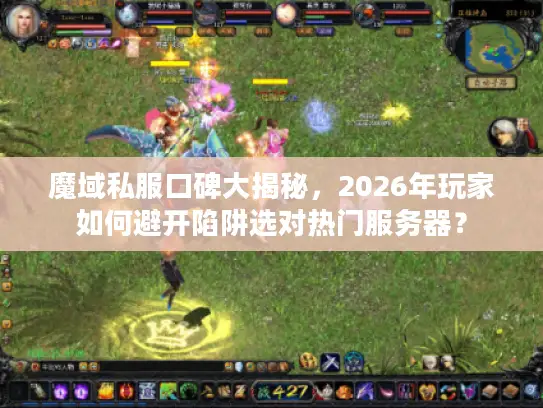 魔域私服口碑大揭秘,2026年玩家如何避开陷阱选对热门服务器? 魔域私服口碑大揭秘,2026年玩家如何避开陷阱选对热门服务器?