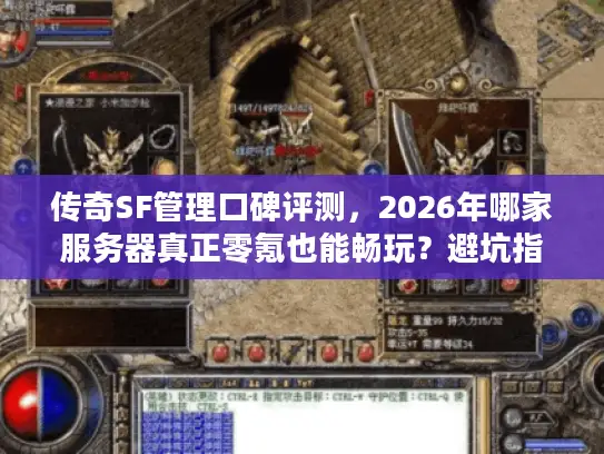 传奇SF管理口碑评测，2026年哪家服务器真正零氪也能畅玩？避坑指南来了！