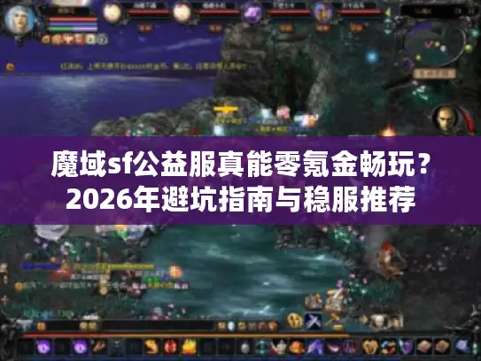 魔域sf公益服真能零氪金畅玩？2026年避坑指南与稳服推荐