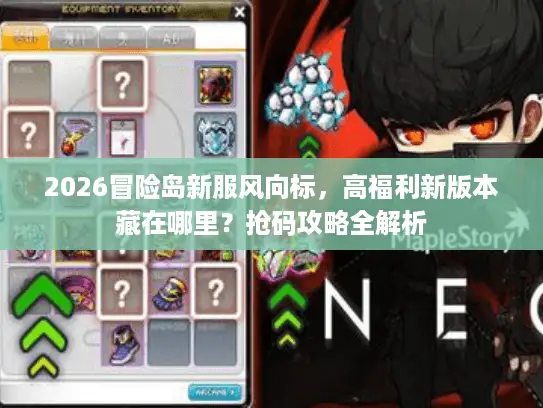 2026冒险岛新服风向标,高福利新版本藏在哪里?抢码攻略全解析 2026冒险岛新服风向标,高福利新版本藏在哪里?抢码攻略全解析