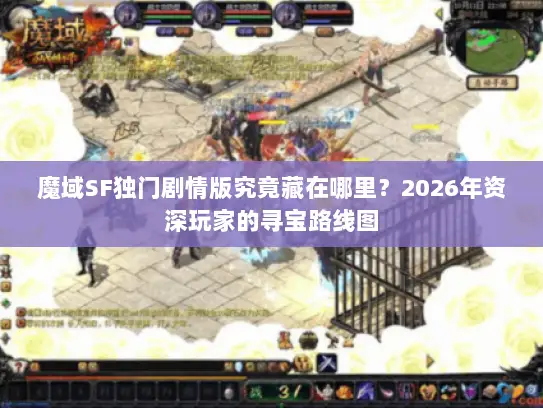 魔域SF独门剧情版究竟藏在哪里？2026年资深玩家的寻宝路线图