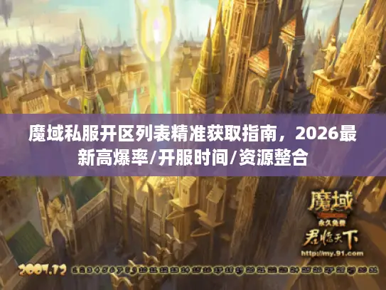 魔域私服开区列表精准获取指南，2026最新高爆率/开服时间/资源整合