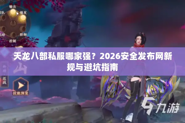 天龙八部私服哪家强？2026安全发布网新规与避坑指南