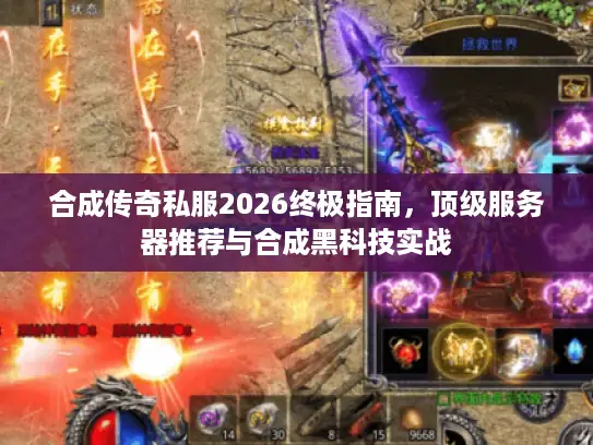 合成传奇私服2026终极指南，顶级服务器推荐与合成黑科技实战