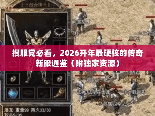 搜服党必看,2026开年最硬核的传奇新服通鉴(附独家资源) 搜服党必看,2026开年最硬核的传奇新服通鉴(附独家资源)