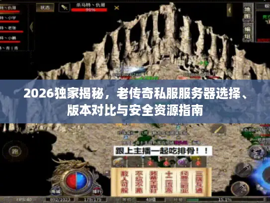 2026独家揭秘，老传奇私服服务器选择、版本对比与安全资源指南