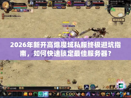 2026年新开高爆魔域私服终极避坑指南,如何快速锁定最佳服务器? 2026年新开高爆魔域私服终极避坑指南,如何快速锁定最佳服务器?