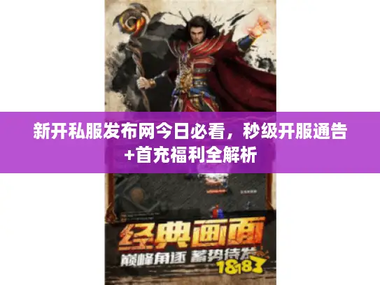 新开私服发布网今日必看，秒级开服通告+首充福利全解析