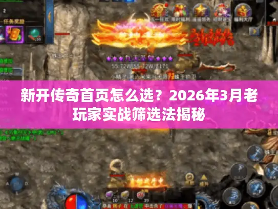 新开传奇首页怎么选？2026年3月老玩家实战筛选法揭秘