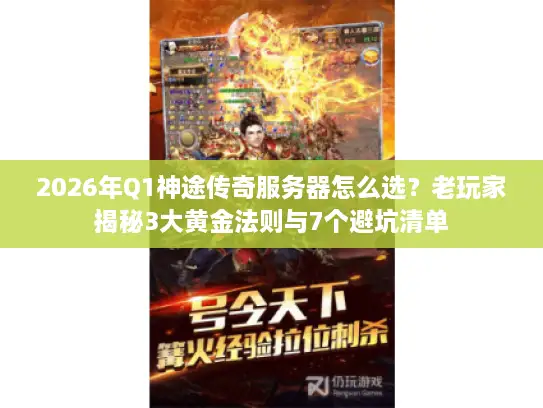 2026年Q1神途传奇服务器怎么选？老玩家揭秘3大黄金法则与7个避坑清单