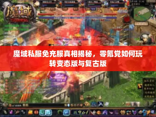 魔域私服免充服真相揭秘，零氪党如何玩转变态版与复古版