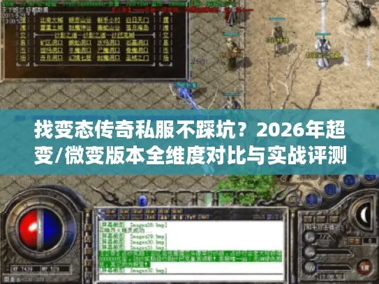 找变态传奇私服不踩坑？2026年超变/微变版本全维度对比与实战评测