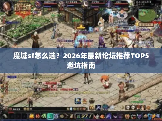 魔域sf怎么选？2026年最新论坛推荐TOP5避坑指南
