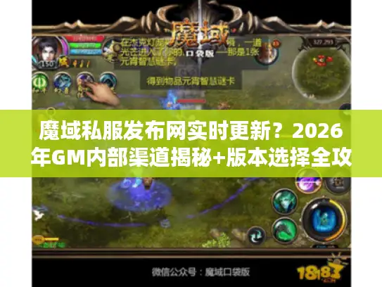 魔域私服发布网实时更新？2026年GM内部渠道揭秘+版本选择全攻略