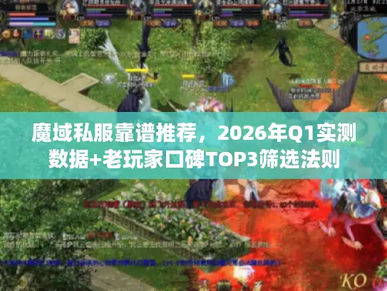 魔域私服靠谱推荐，2026年Q1实测数据+老玩家口碑TOP3筛选法则