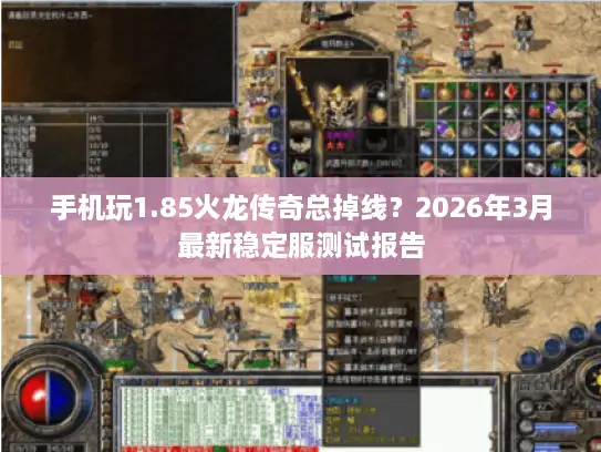 手机玩1.85火龙传奇总掉线？2026年3月最新稳定服测试报告