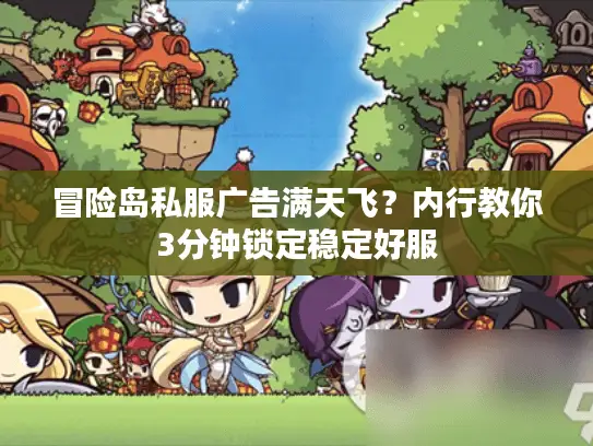 冒险岛私服广告满天飞？内行教你3分钟锁定稳定好服