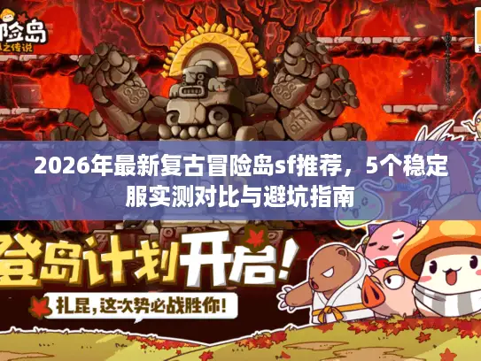 2026年最新复古冒险岛sf推荐，5个稳定服实测对比与避坑指南