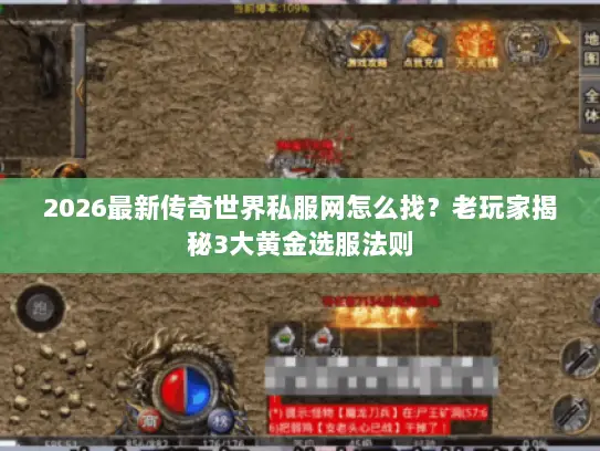 2026最新传奇世界私服网怎么找？老玩家揭秘3大黄金选服法则