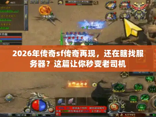 2026年传奇sf传奇再现，还在瞎找服务器？这篇让你秒变老司机