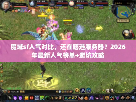 魔域sf人气对比，还在瞎选服务器？2026年最新人气榜单+避坑攻略