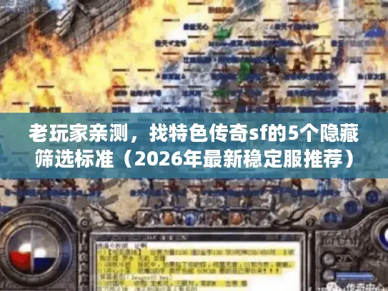老玩家亲测,找特色传奇sf的5个隐藏筛选标准(2026年最新稳定服推荐) 老玩家亲测,找特色传奇sf的5个隐藏筛选标准(2026年最新稳定服推荐)
