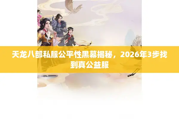 天龙八部私服公平性黑幕揭秘，2026年3步找到真公益服