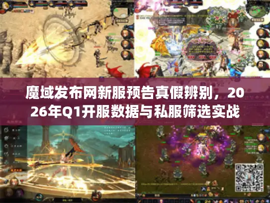 魔域发布网新服预告真假辨别，2026年Q1开服数据与私服筛选实战