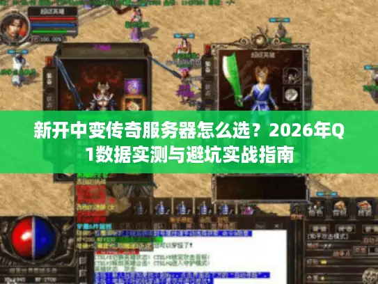 新开中变传奇服务器怎么选？2026年Q1数据实测与避坑实战指南