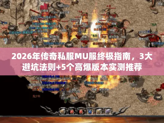 2026年传奇私服MU服终极指南，3大避坑法则+5个高爆版本实测推荐