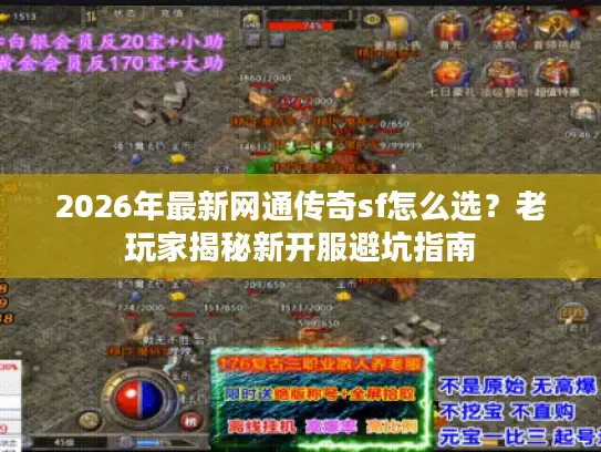 2026年最新网通传奇sf怎么选?老玩家揭秘新开服避坑指南 2026年最新网通传奇sf怎么选?老玩家揭秘新开服避坑指南