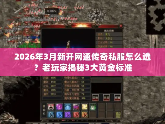 2026年3月新开网通传奇私服怎么选？老玩家揭秘3大黄金标准
