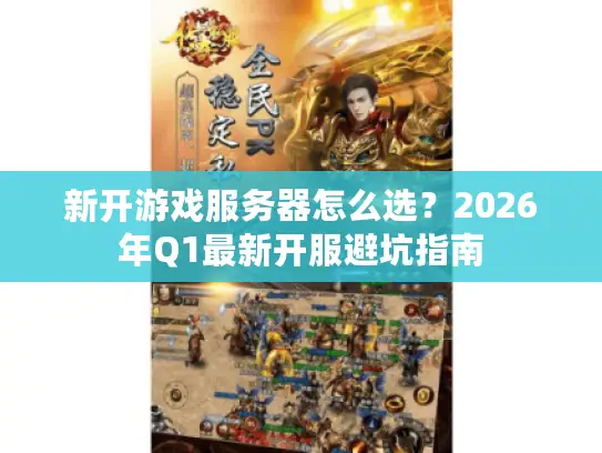 新开游戏服务器怎么选?2026年Q1最新开服避坑指南 新开游戏服务器怎么选?2026年Q1最新开服避坑指南
