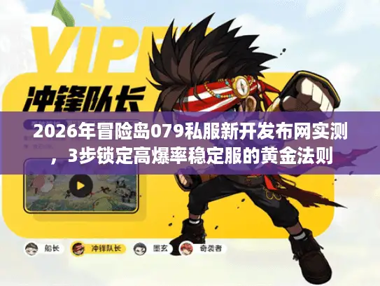 2026年冒险岛079私服新开发布网实测，3步锁定高爆率稳定服的黄金法则